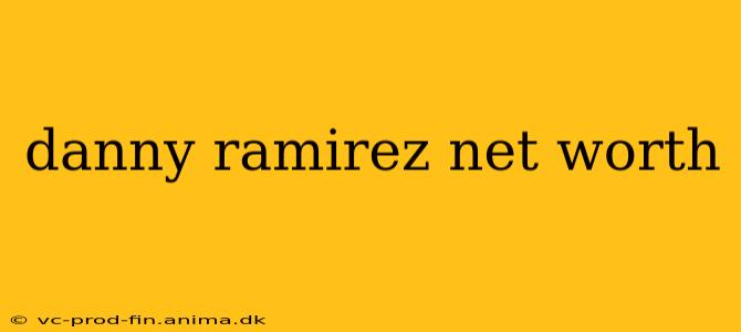 danny ramirez net worth