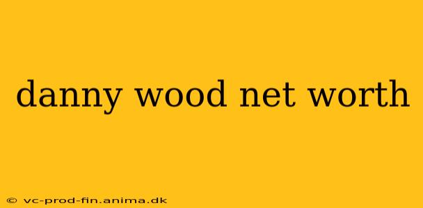 danny wood net worth