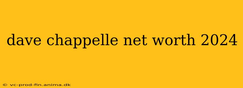 dave chappelle net worth 2024