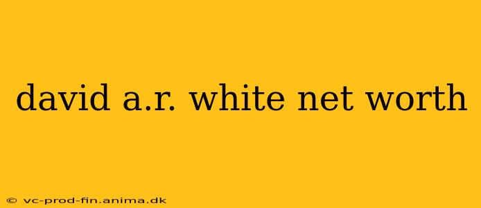 david a.r. white net worth