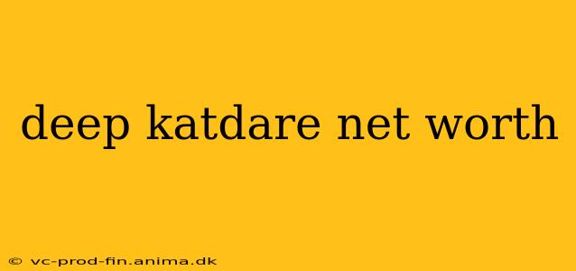 deep katdare net worth