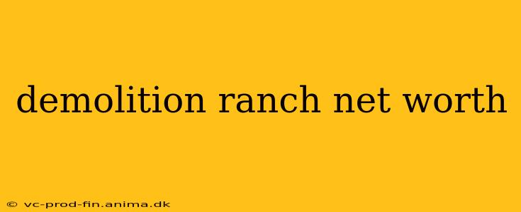 demolition ranch net worth
