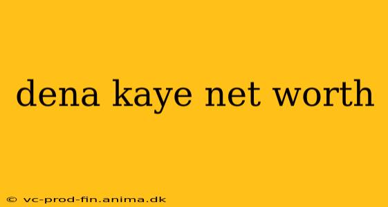 dena kaye net worth