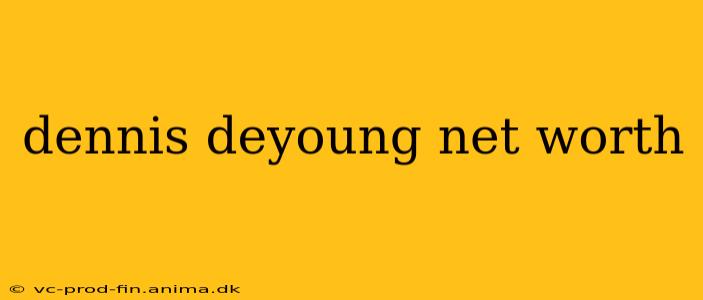 dennis deyoung net worth