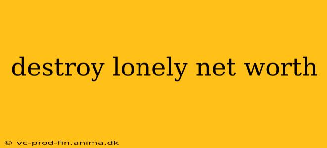 destroy lonely net worth