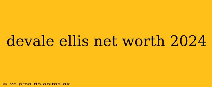 devale ellis net worth 2024