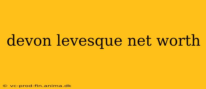 devon levesque net worth