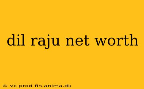 dil raju net worth