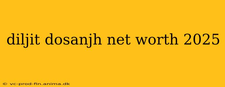 diljit dosanjh net worth 2025