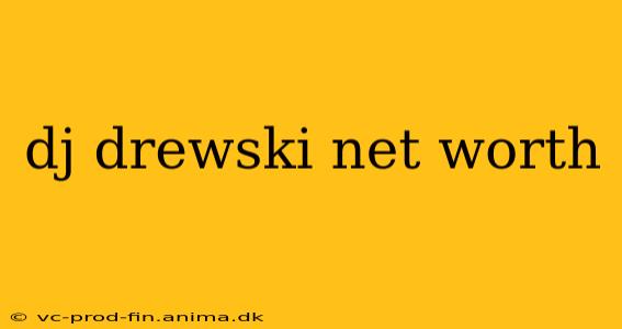 dj drewski net worth