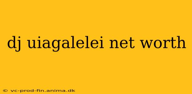 dj uiagalelei net worth