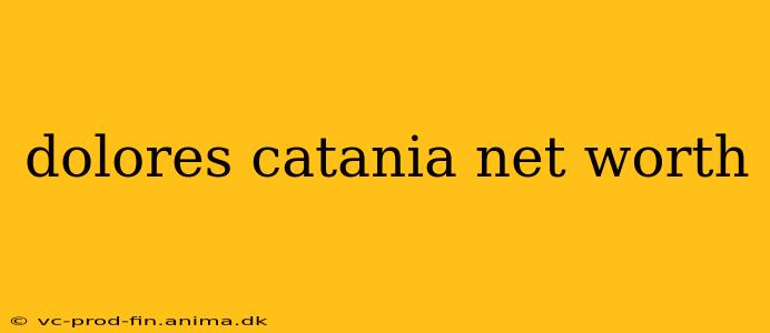 dolores catania net worth