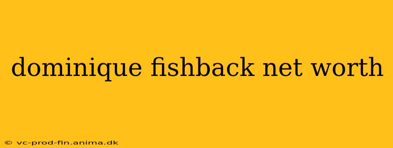 dominique fishback net worth