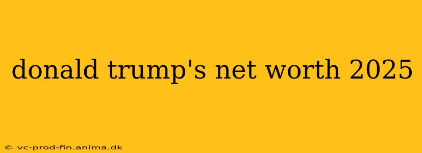 donald trump's net worth 2025
