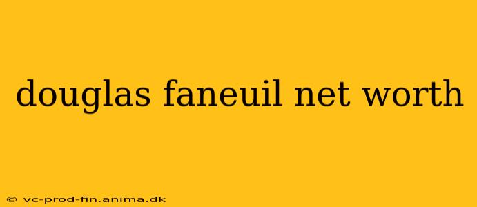 douglas faneuil net worth