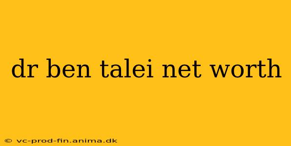 dr ben talei net worth