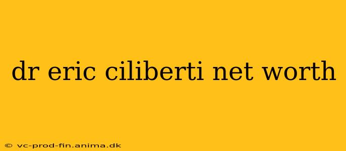 dr eric ciliberti net worth