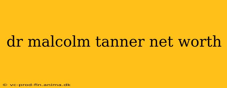 dr malcolm tanner net worth