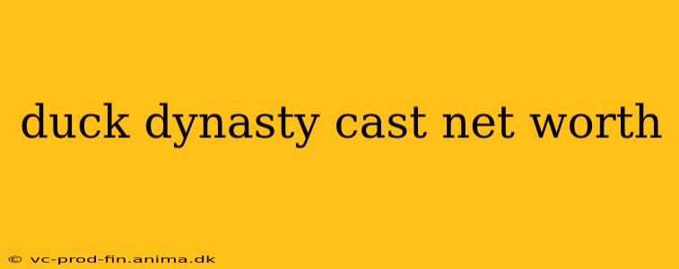 duck dynasty cast net worth