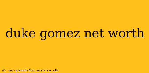 duke gomez net worth