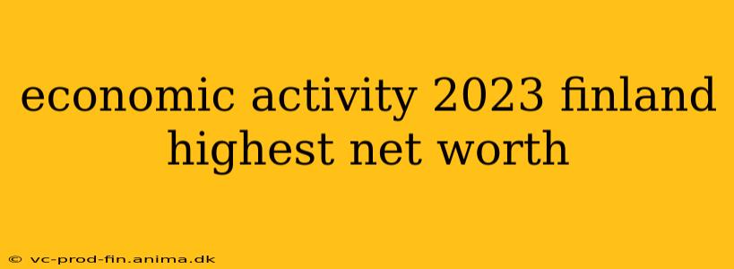 economic activity 2023 finland highest net worth