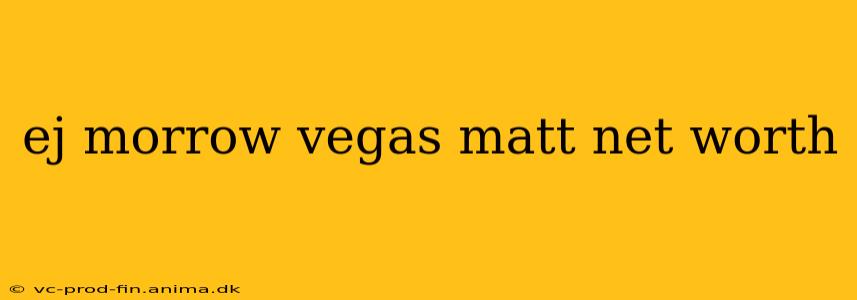 ej morrow vegas matt net worth