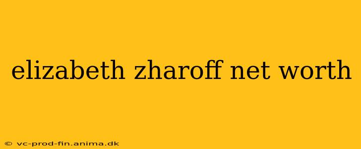 elizabeth zharoff net worth