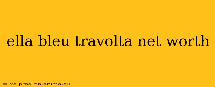ella bleu travolta net worth