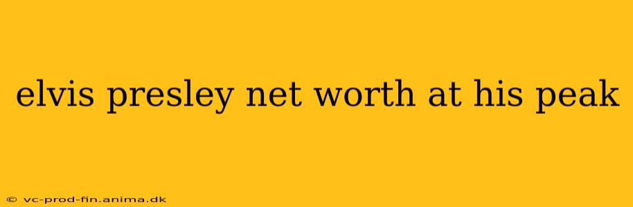 elvis presley net worth at his peak