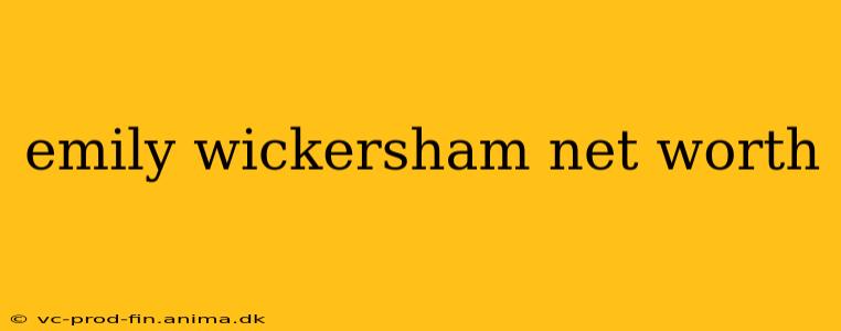 emily wickersham net worth