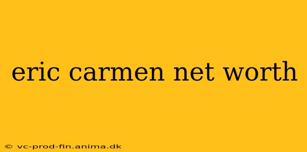 eric carmen net worth