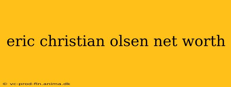 eric christian olsen net worth