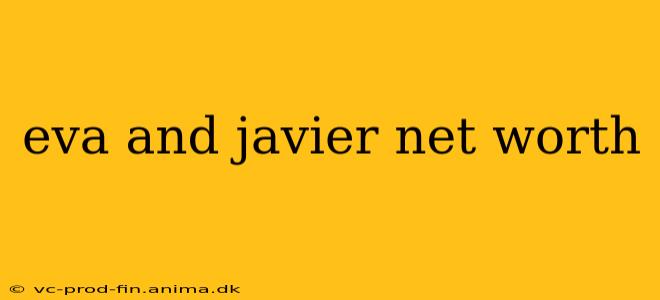eva and javier net worth