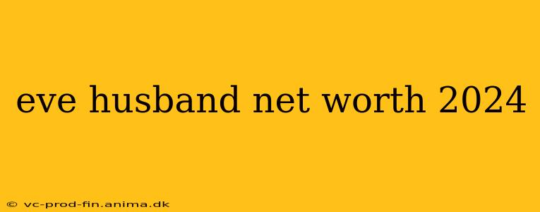 eve husband net worth 2024