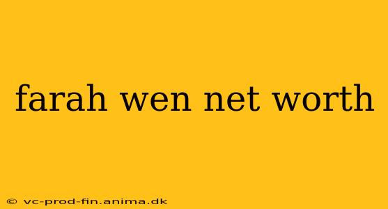 farah wen net worth