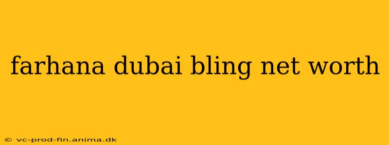 farhana dubai bling net worth