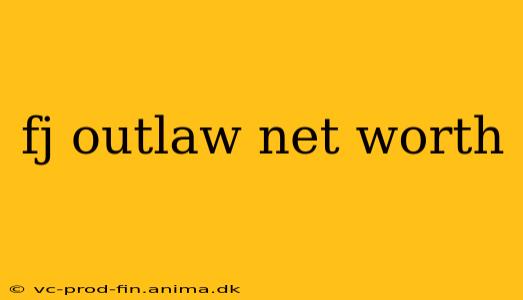 fj outlaw net worth