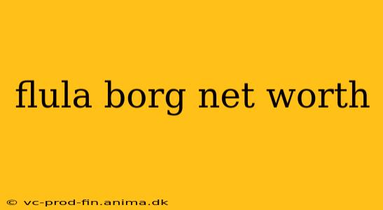 flula borg net worth