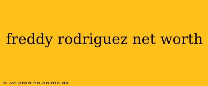 freddy rodriguez net worth