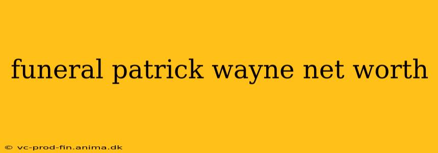 funeral patrick wayne net worth