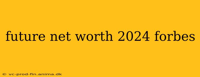 future net worth 2024 forbes