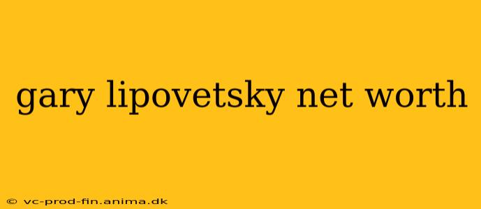 gary lipovetsky net worth