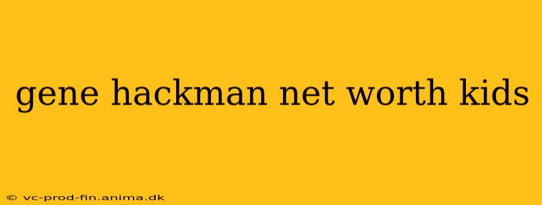 gene hackman net worth kids