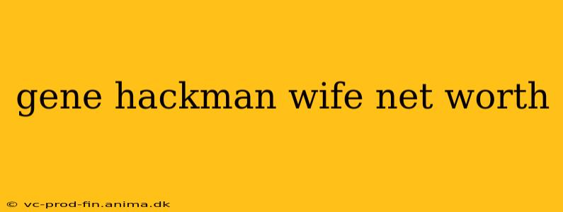 gene hackman wife net worth