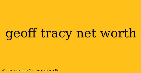 geoff tracy net worth