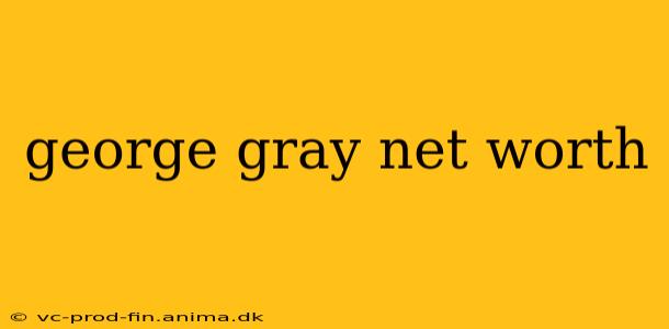 george gray net worth