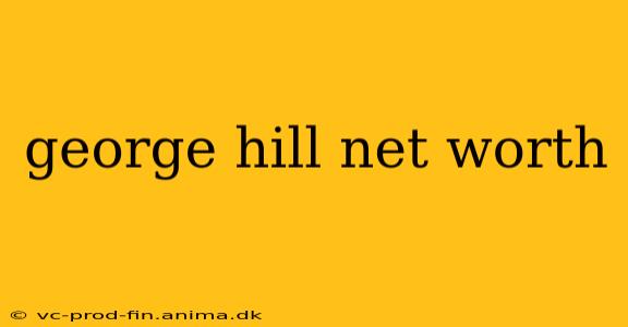 george hill net worth