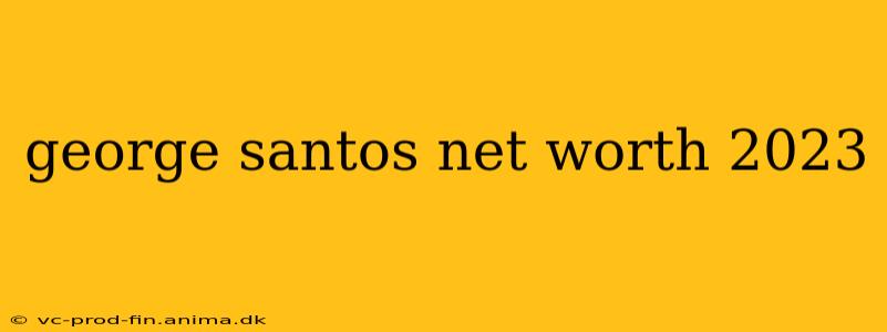 george santos net worth 2023