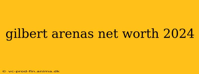 gilbert arenas net worth 2024