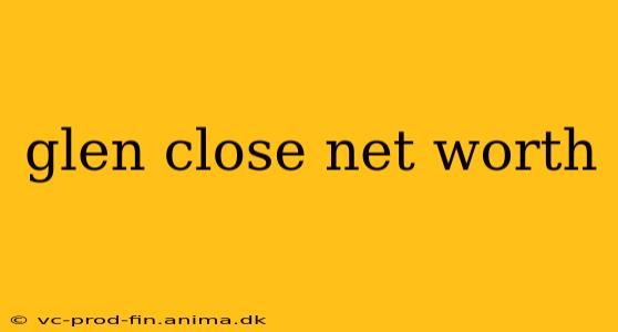 glen close net worth